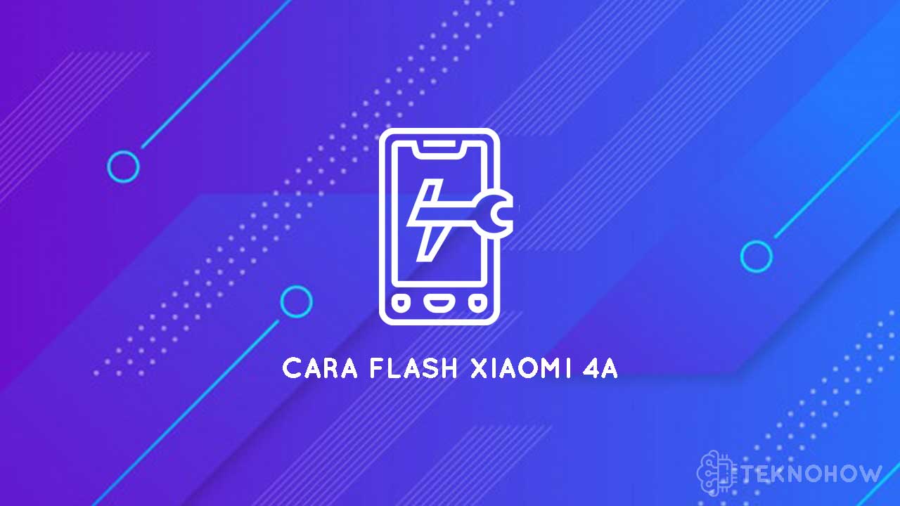 Cara Flash Xiaomi 4A - TeknoHow