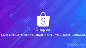 Cara Membatalkan Pesanan Di Shopee yang Sudah Dibayar