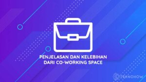 Penjelasan dan Kelebihan dari Co-Working Space